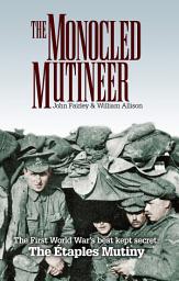 Icon image The Monocled Mutineer: The First World War's Best Kept Secret: The Etaples Mutiny