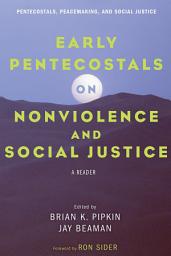 Icon image Early Pentecostals on Nonviolence and Social Justice: A Reader