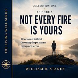 Icon image Not Every Fire Is Yours: How to Care Without Becoming the Permanent Emergency Service