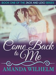 Icon image Come Back to Me: Jack & Lexi Book 3