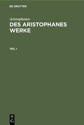 Icon image Aristophanes: Des Aristophanes Werke. Teil 1: Ausgabe 3
