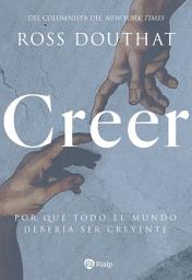 Icon image Creer: Por qué todo el mundo debería ser creyente