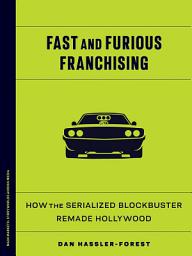 Icon image Fast and Furious Franchising: How the Serialized Blockbuster Remade Hollywood