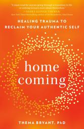 Icon image Homecoming: Overcome Fear and Trauma to Reclaim Your Whole, Authentic Self