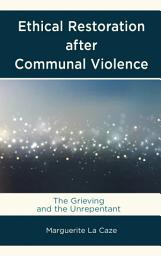 Icon image Ethical Restoration after Communal Violence: The Grieving and the Unrepentant