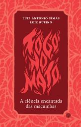 Icon image Fogo no mato: A ciência encantada das macumbas