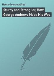 Icon image Sturdy and Strong: or, How George Andrews Made His Way