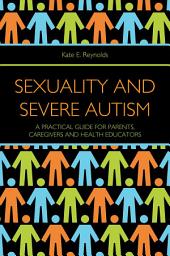 Icon image Sexuality and Severe Autism: A Practical Guide for Parents, Caregivers and Health Educators
