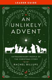 Icon image An Unlikely Advent Leader Guide: Extraordinary People of the Christmas Story