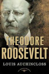 Icon image Theodore Roosevelt: The American Presidents Series: The 26th President, 1901-1909