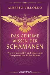 Icon image Das geheime Wissen der Schamanen: Wie wir uns selbst und andere mit Energiemedizin heilen können - Ein modernes Konzept energiemedizinischer Heilkunst, leicht verständlich erklärt