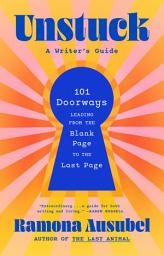 Icon image Unstuck: 101 Doorways Leading from the Blank Page to the Last Page