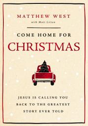 Icon image Come Home for Christmas: Jesus Is Calling You Back to the Greatest Story Ever Told
