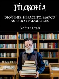 Icon image Filosofía: Diógenes, Heráclito, Marco Aurelio y Parménides
