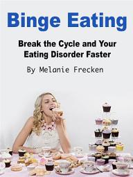 Icon image Binge Eating: Break the Cycle and Your Eating Disorder Faster
