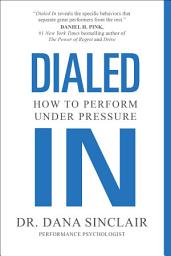 Icon image Dialed In: How to Perform Under Pressure