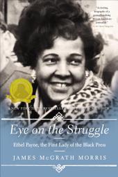 Icon image Eye on the Struggle: Ethel Payne, the First Lady of the Black Press