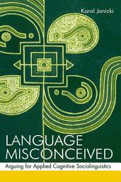 Icon image Language Misconceived: Arguing for Applied Cognitive Sociolinguistics