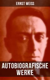 Icon image Autobiografische Werke von Ernst Weiß: Bücher, die ungerecht behandelt wurden + Adliges Volk + Autobiographische Skizze + Warum haben Sie Prag verlassen? + Die Einwirkung der Kritik auf die Schaffenden