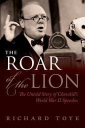 Icon image The Roar of the Lion: The Untold Story of Churchill's World War II Speeches