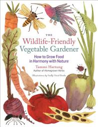 Icon image The Wildlife-Friendly Vegetable Gardener: How to Grow Food in Harmony with Nature
