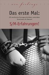 Icon image Das erste Mal: S/M-Erfahrungen!: 27 erotische Kurzgeschichten zwischen Dominanz & Demut