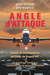 Icon image Angle d'attaque: Causes et conséquences du crash Air France 447 Un éclairage inédit sur l’évolution de la sécurité aérienne