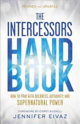 Icon image The Intercessors Handbook: How to Pray with Boldness, Authority, and Supernatural Power