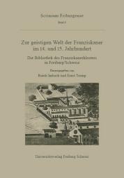 Icon image Zur geistigen Welt der Franziskaner im 14. und 15. Jahrhundert: Die Bibliothek des Franziskanerklosters in Freiburg/Schweiz. Akten der Tagung des Mediävistischen Instituts der Universität Freiburg vom 15. Oktober 1993