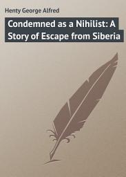Icon image Condemned as a Nihilist: A Story of Escape from Siberia