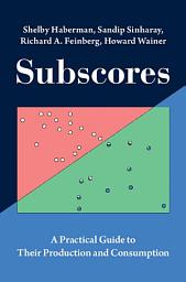 Icon image Subscores: A Practical Guide to Their Production and Consumption