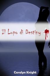 Icon image Il Lupo di Destiny: Una Fantasia Erotica Paranormale con i Lupi Mannari