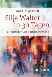 Icon image Silja Walter in 30 Tagen: Für Anfänger und Fortgeschrittene