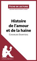 Icon image Histoire de l'amour et de la haine de Charles Dantzig (Fiche de lecture): Analyse complète et résumé détaillé de l'oeuvre