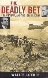 Icon image The Deadly Bet: LBJ, Vietnam, and the 1968 Election