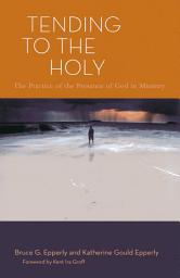 Icon image Tending to the Holy: The Practice of the Presence of God in Ministry