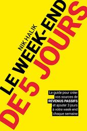 Icon image Le week-end de 5 jours - Devenir rentier et développer des revenus passif pour atteindre la liberté: Changer de vie, créer un business, entreprendre, et devenir millionaire