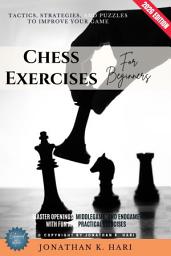 Icon image Chess Exercises for Beginners:: Tactics, Strategies, and Puzzles to Improve Your Game (Master Openings, Middlegame, and Endgame with Fun and Practical Exercises), Edition 2