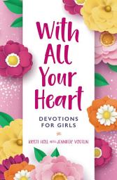 Icon image With All Your Heart: Devotions for Girls