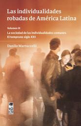 Icon image Las individualidades robadas de América Latina: Volumen III - La sociedad de las individualidades comunes. El temprano siglo XXI