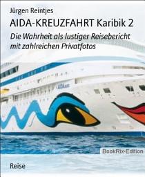 Icon image AIDA-KREUZFAHRT Karibik 2: Die Wahrheit als lustiger Reisebericht mit zahlreichen Privatfotos