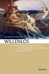 Icon image Willenlos: Der Wilensbegriff zwischen antiker Moralpsychologie und modernen Neurowissenschaften
