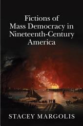 Icon image Fictions of Mass Democracy in Nineteenth-Century America