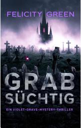 Icon image Grabsüchtig: Ein Violet-Grave-Mystery-Thriller