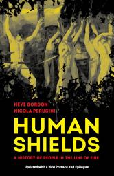 Icon image Human Shields: A History of People in the Line of Fire, Updated with a New Preface and Epilogue