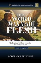 Icon image The Word Was Made Flesh: The Principles of Christ versus the Personality of Christ