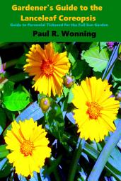 Icon image Gardener's Guide to the Lanceleaf Coreopsis: Guide to Perennial Tickseed for the Full Sun Garden