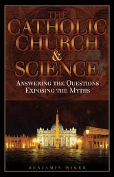 Icon image The Catholic Church & Science: Answering the Questions, Exposing the Myths