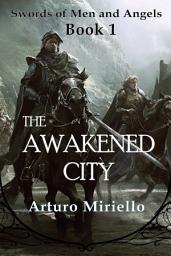 Icon image The Awakened City (Book 1 Epic Fantasy Adventure): Swords of Men and Angels Series