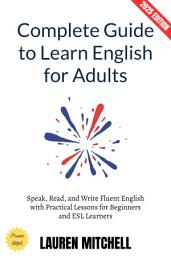 Icon image Complete Guide to Learn English for Adults:: Speak, Read, and Write Fluent English with Practical Lessons for Beginners and ESL Learners